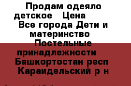 Продам одеяло детское › Цена ­ 400 - Все города Дети и материнство » Постельные принадлежности   . Башкортостан респ.,Караидельский р-н